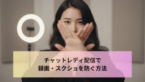 チャットレディ配信で 録画・スクショを防ぐ方法