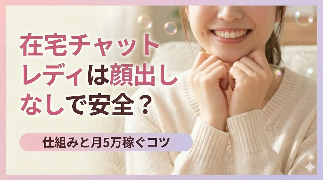 【身バレが怖い初心者へ】在宅チャットレディは顔出しなしで安全？仕組みと月5万稼ぐコツ【2026最新】